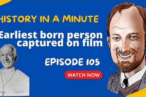 Earliest-Born Person Captured on Film: History in a Minute (Episode 105)