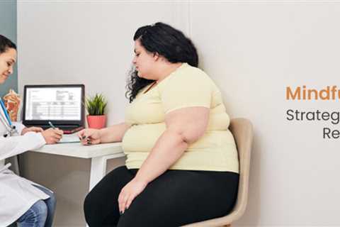 Mindful Eating for Obesity: Strategies to Cultivate a Healthy Relationship with Food