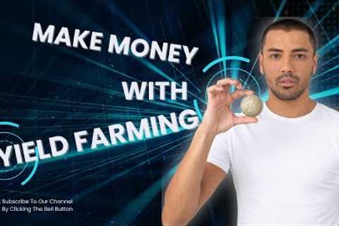 The Ultimate Guide to Yield Farming: Earn Big Bucks in the World of DeFi