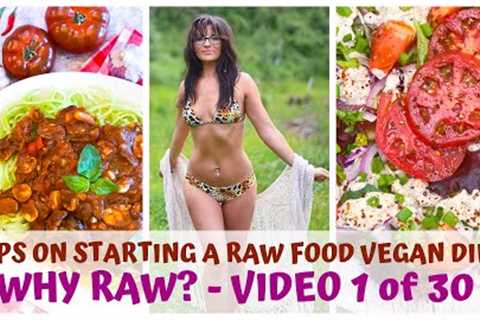 WHY RAW? • TIPS ON STARTING A RAW FOOD VEGAN DIET • VIDEO 1/30