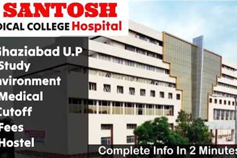 Santosh medical college | mbbs in santosh medical full review, fees | shreet career guidance