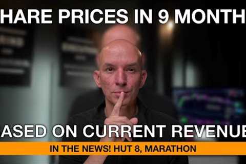 Where Could The Stock Prices Of Bitcoin Miners Be In 9 Months? Hut 8 Merger Update &amp; Marathon..