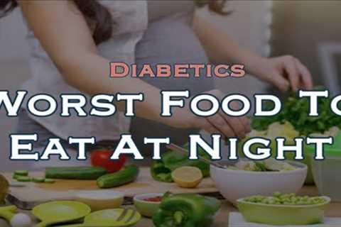 The Worst Food To Eat At Night For Diabetics