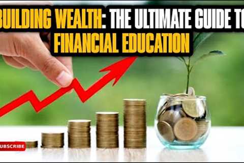 Building Wealth The Ultimate Guide to Financial Education