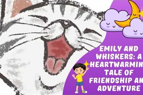 Emily and Whiskers: A Heartwarming Tale of Friendship and Adventure