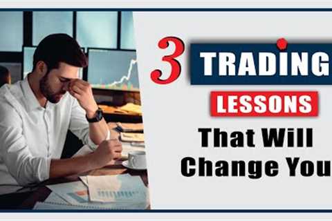 3 Trading Lessons That Will Change You | Forex Trading Advice