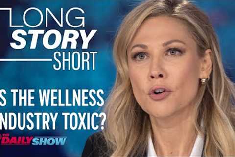The Dark Side of the Wellness Industry - Long Story Short | The Daily Show