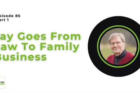 Ep 85 - Pt 1: Jay Goes From Law To Family Business