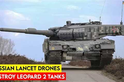 Ukraine Shocked! Russian Lancet Drones Destroy Leopard 2 Tanks for the First Time