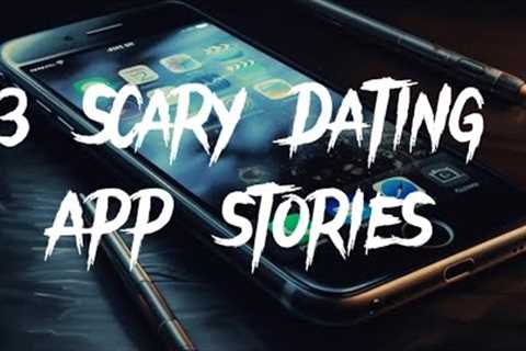 3 Scary Dating App Stories