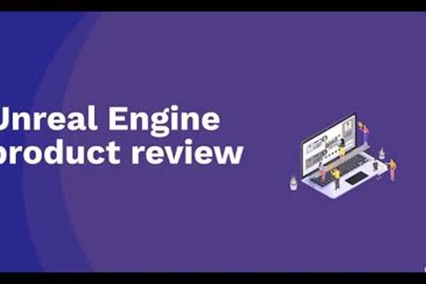Unreal Engine product review | Part 1 | Technology Review