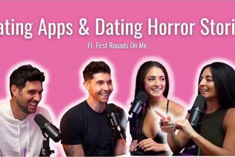 Dating Apps &amp; Dating Horror Stories Ft. First Rounds On Me