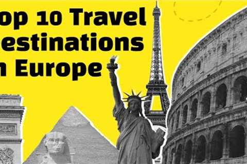 Top 10 European Travel Destinations: Explore the Best Places to Visit