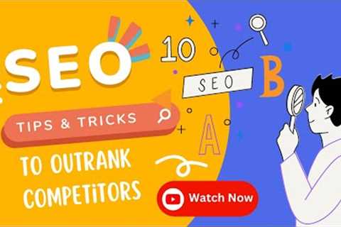 SEO Tips and Tricks: Top Strategies for Outranking Your Competitors