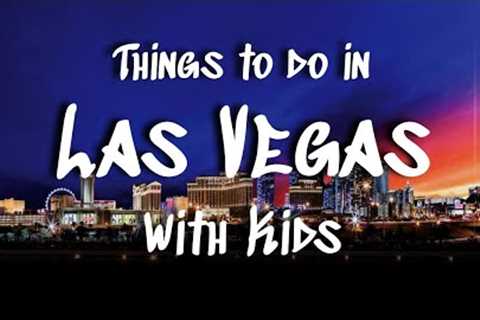 Things to do in Las Vegas with Kids || Top 10 List of Family Friendly Vegas Activities