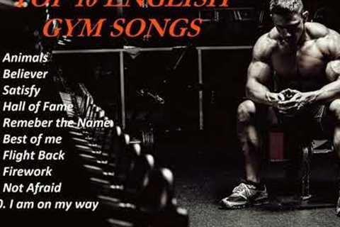 GYM SONGS | TOP WORKOUT SONGS | BEST MOTIVATIONAL SONGS | ENGLISH GYM SONG | TOP 10 ENGLISH GYM SONG