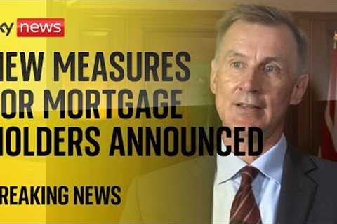 Chancellor Jeremy Hunt announces new mortgage measures after interest rate hike