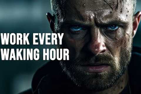 WORK EVERY WAKING HOUR - Motivational Speech