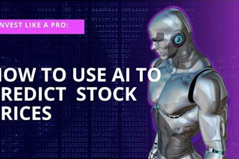 Invest Like a Pro: How to use  AI to Predict Stock Prices