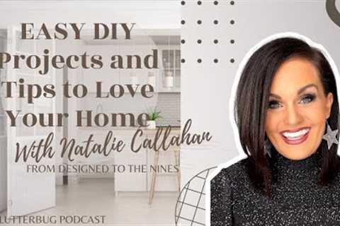 EASY DIY Projects and Tips to Love Your Home with Natalie Callahan | Clutterbug Podcast # 141