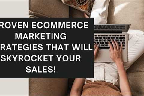 Proven Ecommerce Marketing Strategies That Will Skyrocket Your Sales!