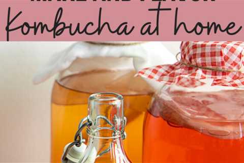 How to make and flavor Kombucha at home