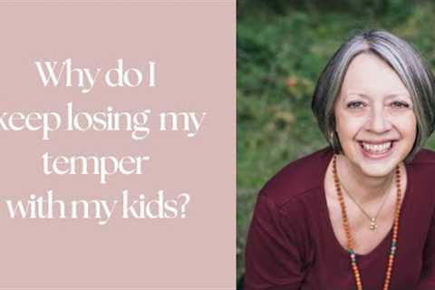 Why Do I Keep Losing My Temper With My Kids