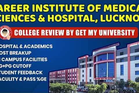 Career Institute of Medical Sciences Lucknow Review, Campus, Cut Off, MBBS Total Budget &amp;..