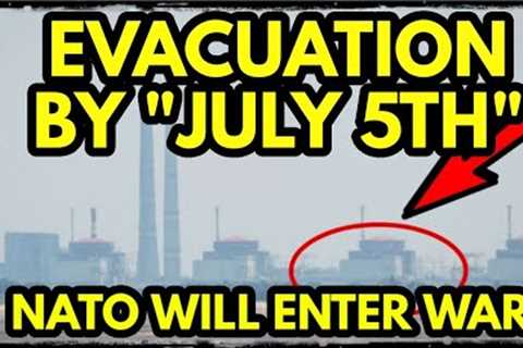 EMERGENCY UPDATE: RUSSIA EVACUATING NUCLEAR PLANT ON JULY 5TH, UKRAINE PLANNING EVENT ARTICLE 5