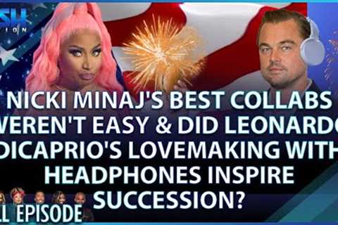 Nicki Minaj's Best Collabs Process &amp; Leonardo DiCaprio Inspires Succession? Episode 217 -..