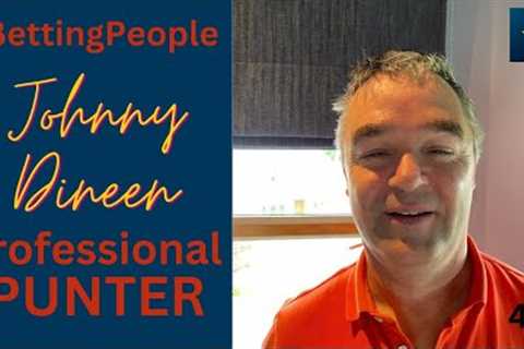 #BettingPeople Interview JOHNNY DINEEN Professional Punter 4/5