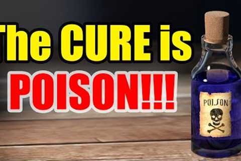 You HAVE to KNOW – Their CURE is POISON – MUST SEE!