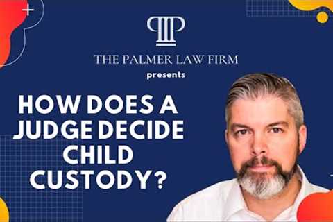 How Does a Judge Decide Child Custody? | Houston Divorce Lawyer