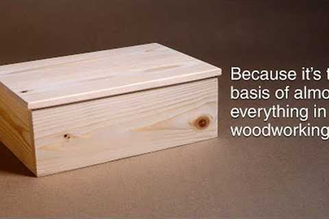How to make a basic box. And why you need to know how. | Woodworking BASICS.