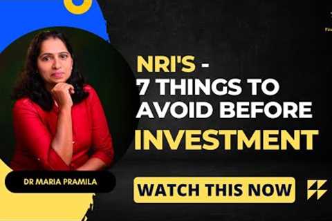 NRI's - 7 Things To Avoid Before Investment | Dr Maria Pramila