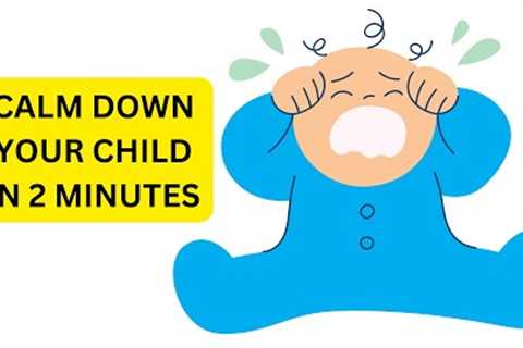 10 Parenting Tips to Calm Down any Child in a Minute