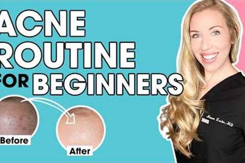 Acne Skincare Routine for Beginners | The Budget Dermatologist