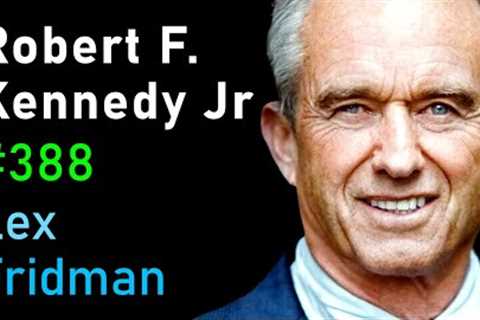 Robert F. Kennedy Jr: CIA, Power, Corruption, War, Freedom, and Meaning | Lex Fridman Podcast #388