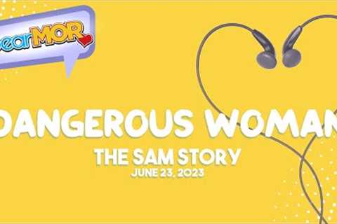 Dear MOR: Dangerous Woman The Sam Story 06-23-23
