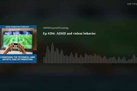 Ep #204: ADHD and violent behavior