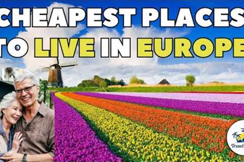 10 Cheapest places to live in Europe in 2023