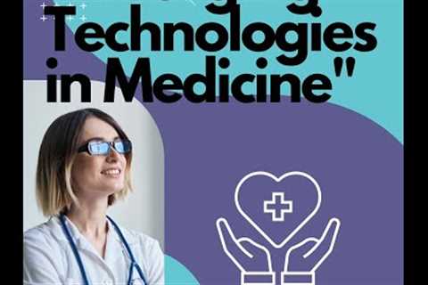 Emerging Technologies in Medicine: Exploring the Latest Breakthroughs 2023