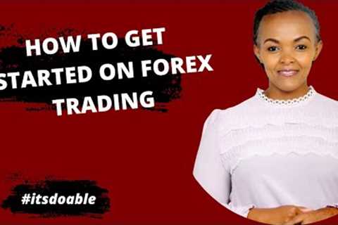 HOW TO GET STARTED ON FOREX TRADING