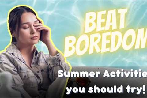 What to do during the summer? I'm Bored! 20 activities you should try!