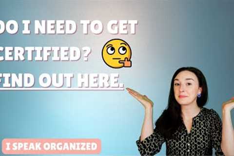START A PROFESSIONAL ORGANIZING BUSINESS: DO I NEED TO GET CERTIFIED?