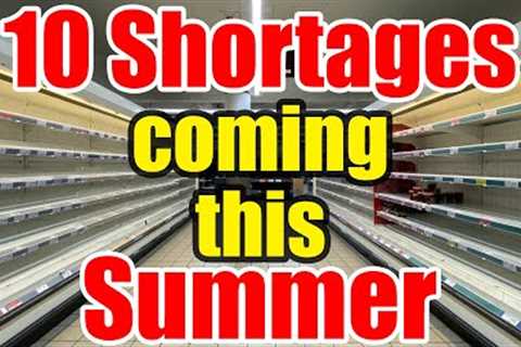 10 Shortages coming This SUMMER – STOCK up While you CAN!