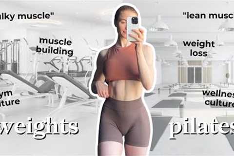 PILATES vs WEIGHT LIFTING...weight loss, lean muscle, gym culture vs wellness culture