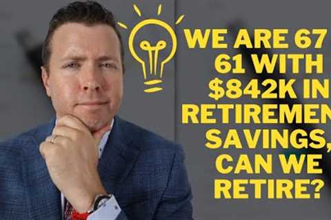 Can I retire with $842,000 in Retirement Investments? Retirement Income Strategy for 67 &amp; 61 Yr ..