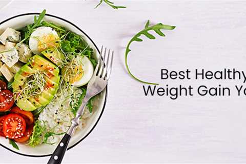 Best Healthy Diet Plan For Weight Gain You Should Follow