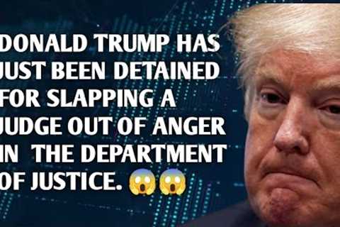 🚨TRUMP HAS JUST BEEN DETAINED FOR SLAPPING A JUDGE OUT OF ANGER IN  THE DEPARTMENT OF JUSTICE.